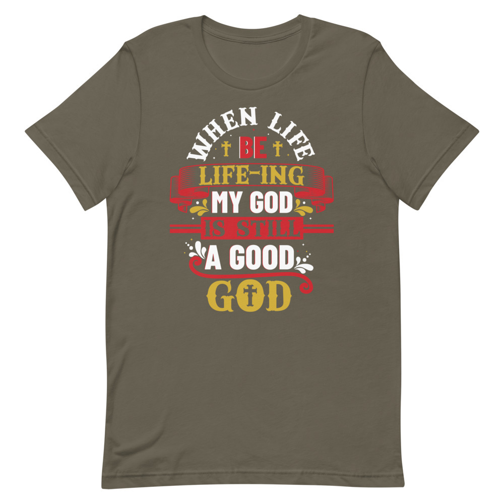 When Life Be Life-Ing My God is Still a Good God Inspirational Unisex t ...